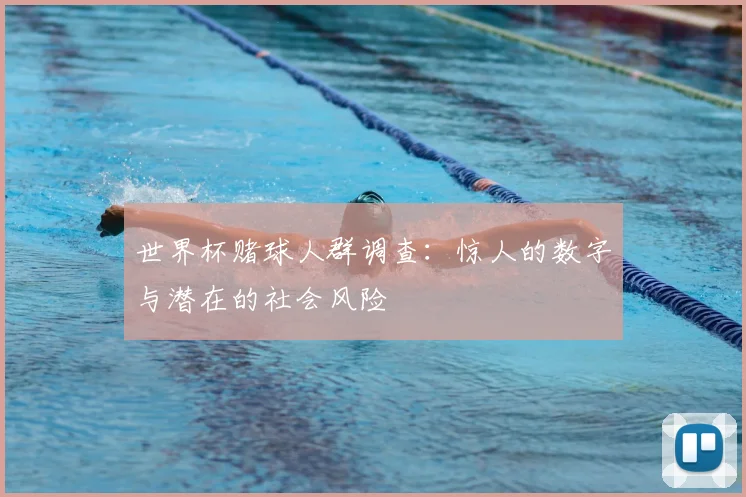 世界杯赌球人群调查:惊人的数字与潜在的社会风险