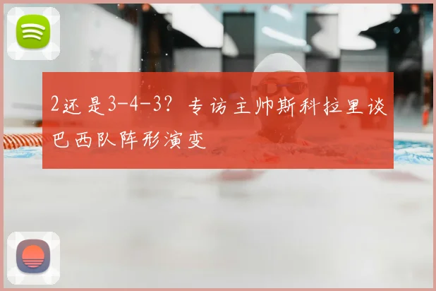 2还是3-4-3?专访主帅斯科拉里谈巴西队阵形演变