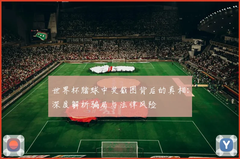 世界杯赌球中奖截图背后的真相:深度解析骗局与法律风险