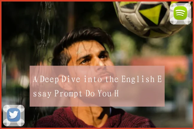 A Deep Dive into the English Essay Prompt Do You H